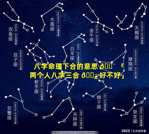 八字命理下合的意思 🌴 「两个人八字三合 🌿 好不好」